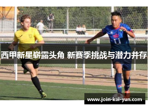 西甲新星崭露头角 新赛季挑战与潜力并存