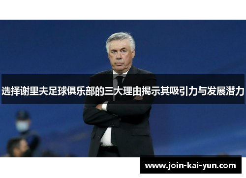 选择谢里夫足球俱乐部的三大理由揭示其吸引力与发展潜力