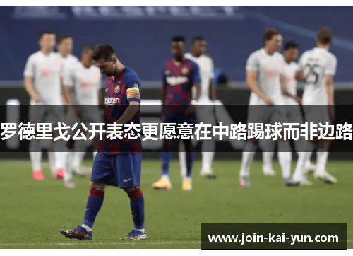 罗德里戈公开表态更愿意在中路踢球而非边路 罗德里戈公开表态更愿意在中路踢球而非边路