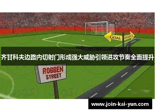 齐甘科夫边路内切射门形成强大威胁引领进攻节奏全面提升 齐甘科夫边路内切射门形成强大威胁引领进攻节奏全面提升