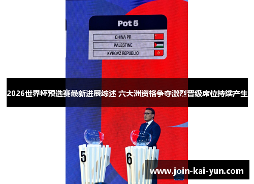2026世界杯预选赛最新进展综述 六大洲资格争夺激烈晋级席位持续产生 2026世界杯预选赛最新进展综述 六大洲资格争夺激烈晋级席位持续产生